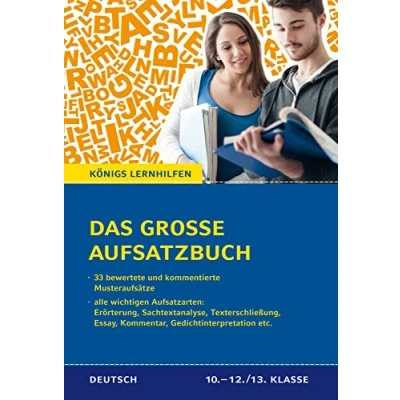 Abbildung von Das große Aufsatzbuch für die 10. 12./13. Klasse: 33 bewertete und kommentierte Muster Beispiele zu allen wichtigen Aufsatzarten (Erörterung, ... etc.) (Königs Lernhilfen)