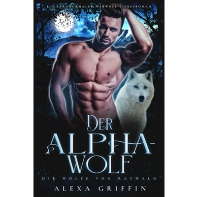 Abbildung von Der Alpha Wolf: Ein paranormaler Werwolf Liebesroman (Die Wölfe von Raywald, Band 1)