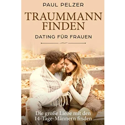 Abbildung von Traummann finden: Dating für Frauen: Die große Liebe mit den 14 Tage Männern finden