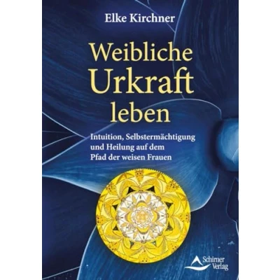 Abbildung von Weibliche Urkraft leben: Intuition, Selbstermächtigung und Heilung auf dem Pfad der weisen Frauen