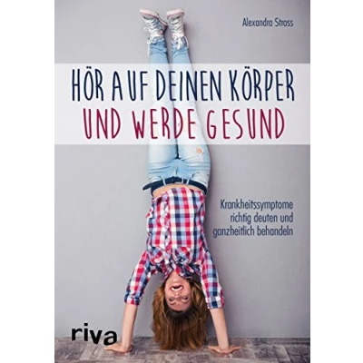 Abbildung von Hör auf deinen Körper und werde gesund: Krankheitssymptome richtig deuten ganzheitlich behandeln