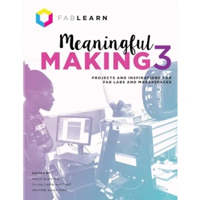 Abbildung von Meaningful Making 3: Projects and Inspirations for Fab Labs Makerspaces