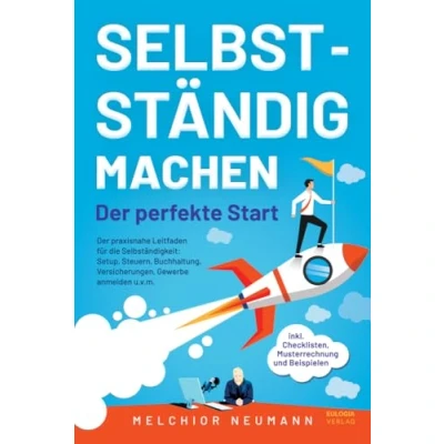Abbildung von Selbstständig machen Der perfekte Start: praxisnahe Leitfaden für die Selbständigkeit: Setup, Steuern, Buchhaltung, Versicherungen, Gewerbe ... inkl. Checklisten, Musterrechnung, Beispielen
