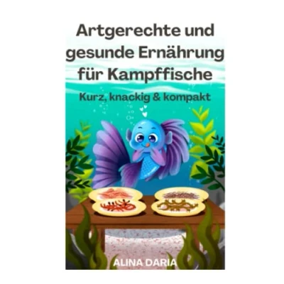 Abbildung von Artgerechte und gesunde Ernährung für Kampffische Kurz, knackig &amp; kompakt (Ratgeber Reihe zur artgerechten Haltung von Kampffischen, Band 2)