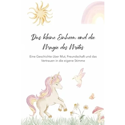 Abbildung von das kleine Einhorn und die Magie des Mutes: Eine Geschichte über Mut, Freundschaft Vetrauen in eigene Stimme