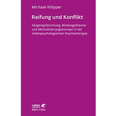Abbildung von Reifung und Konflikt (Leben Lernen, Bd. 194): Säuglingsforschung, Bindungstheorie Mentalisierungskonzept in der tiefenpsychologischen Psychotherapie