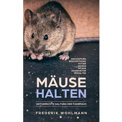 Abbildung von Mäuse halten: Artgerechte Haltung der Farbmaus Anschaffung Beschäftigung Futter Gehege Pflege Krankheiten Verhalten