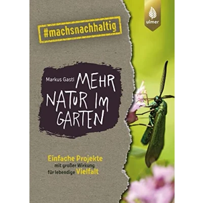 Abbildung von Mehr Natur im Garten: Einfache Projekte mit großer Wirkung Für lebendige Vielfalt. #machsnachhaltig (#machsnachhaltig: alle, die jetzt dem Weltretten anfangen.)