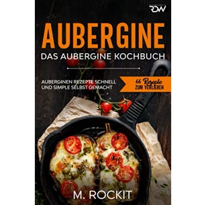 Abbildung von Aubergine, Das Aubergine Kochbuch.: Auberginen Rezepte schnell und simple selbst gemacht (66 zum Verlieben, Band 64)