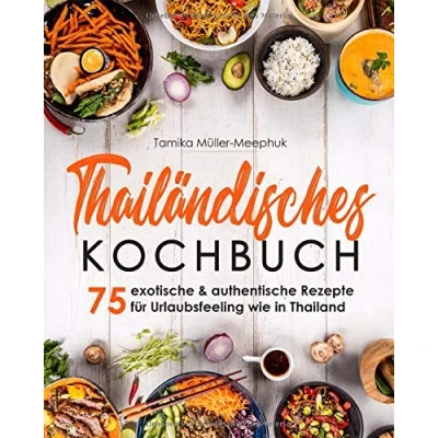 Abbildung von Thailändisches Kochbuch: 75 exotische &amp; authentische Rezepte für Urlaubsfeeling wie in Thailand Thai Currys, Woks und viele weitere Gerichte ... Küche von scharf bis süß zuhause kochen
