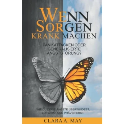Abbildung von WENN SORGEN KRANK MACHEN: Panikattacken oder generalisierte Angststörung? Wie du deine Ängste überwindest, loswirst und prävenierst