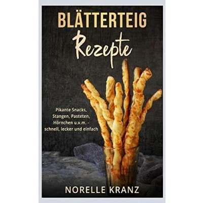 Abbildung von Blätterteig Rezepte: Pikante Snacks, Stangen, Pasteten, Hörnchen uvm. schnell, lecker und einfach