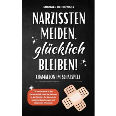 Abbildung von Narzissten meiden, glücklich bleiben! CHAMÄLEON IM SCHAFSPELZ: Ob Narzissmus in der Partnerschaft oder Familie So kannst du toxische Beziehungen und erkennen!