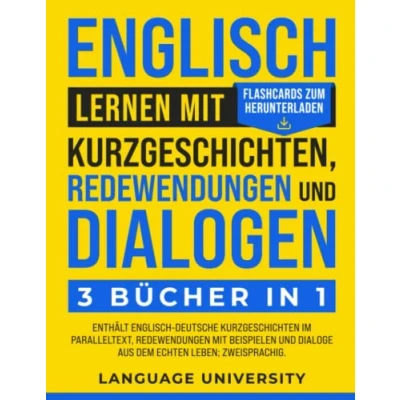 Abbildung von Englisch lernen mit Kurzgeschichten, Redewendungen und Dialogen: 3 Bücher in 1: Enthält Deutsche Kurzgeschichten im Paralleltext, ... Bonus: Flashcards zum Herunterladen.
