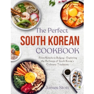 Abbildung von the Perfect South Korean Cookbook: From Kimchi to Bulgogi Exploring Richness of Korea&#039;s Culinary Traditions (Around World in Tasty Ways)