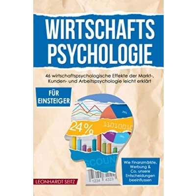 Abbildung von Wirtschaftspsychologie für Einsteiger: 46 wirtschaftspsychologische Effekte der Markt , Kunden und Arbeitspsychologie leicht erklärt. Wie ... &amp; Co. unsere Entscheidungen beeinflussen.