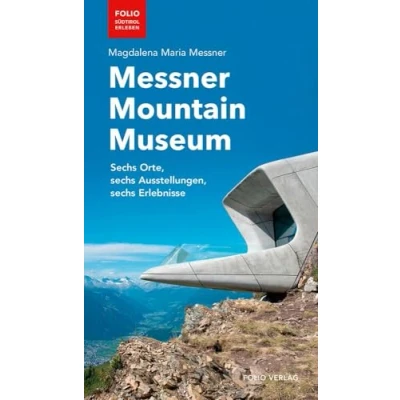 Abbildung von Messner Mountain Museum: sechs Orte, Ausstellungen, Erlebnisse (&quot;Folio Südtirol erleben&quot;)