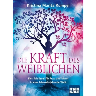 Abbildung von Die Kraft des Weiblichen: Der Schlüssel für Frau und Mann in eine lebensbejahende Welt