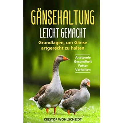 Abbildung von Gänsehaltung leicht gemacht: Grundlagen, um Gänse artgerecht zu halten Anatomie Gesundheit Futter Verhalten