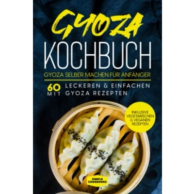 Abbildung von Gyoza Kochbuch: selber machen für Anfänger Mit 60 leckeren &amp; einfachen Rezepten Inklusive vegetarischen veganen