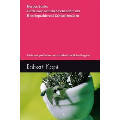 Abbildung von Herpes Zoster Gürtelrose natürlich behandeln mit Homöopathie und Schüsslersalzen: Ein homöopathischer naturheilkundlicher Ratgeber