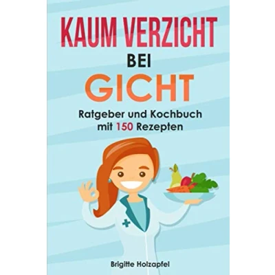 Abbildung von Kaum Verzicht bei Gicht: Gicht Kochbuch &amp; Ratgeber Mit 150 leckeren Rezepten. Wie Du einer purinarmen Ernährung Deine Harnsäure senken kannst. der Krankheit umgehen + Purin Tabelle