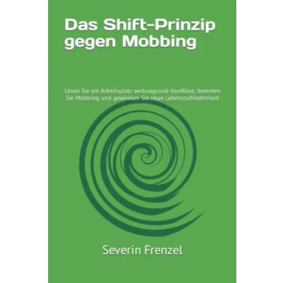 Abbildung von Das Shift Prinzip gegen Mobbing: Lösen Sie am Arbeitsplatz wirkungsvoll Konflikte, beenden Mobbing und gewinnen neue Lebenszufriedenheit