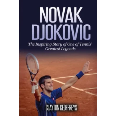Abbildung von Novak Djokovic: The Inspiring Story of One Tennis&#039; Greatest Legends (Tennis Biography Books)