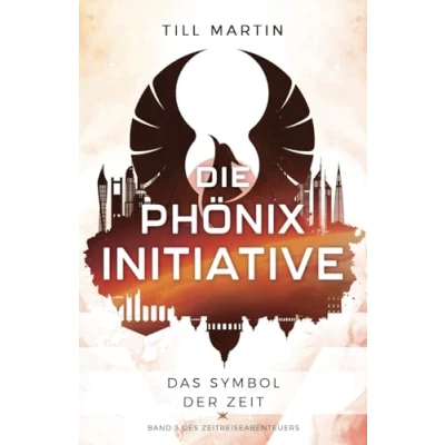 Abbildung von Die Phönix Initiative: Das Symbol der Zeit (Band 3 des Zeitreiseabenteuers)