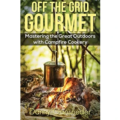 Abbildung von Off the Grid Gourmet: Mastering Great Outdoors With Campfire Cookery