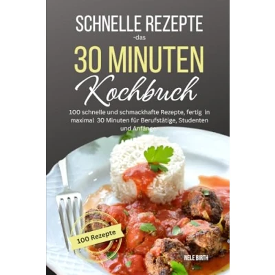 Abbildung von schnelle Rezepte das 30 Minuten Kochbuch: 100 und schmackhafte Rezepte, fertig in maximal für Berufstätige, Studenten Anfänger