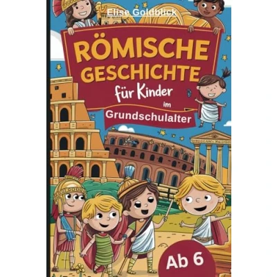 Abbildung von Römische Geschichte für Kinder im Grundschulalter: Entdecke alles über Gladiatoren, Julius Cäsar und die faszinierende Welt der Römer