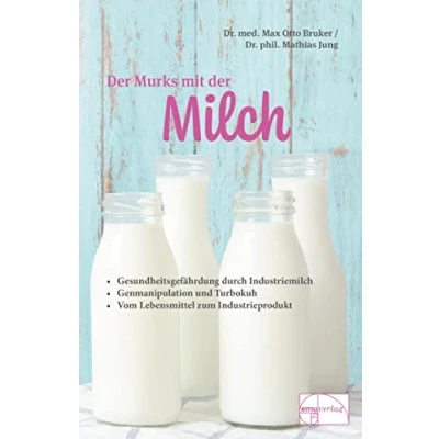 Abbildung von der Murks mit Milch: Gesundheitsgefährdung durch Milch. Genmanipulation und Turbokuh. Vom Lebensmittel zum Industrieprodukt (Aus Sprechstunde)
