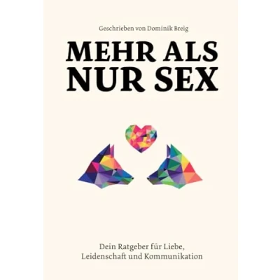 Abbildung von Mehr als nur Sex: Dein Ratgeber für Liebe, Leidenschaft und Kommunikation