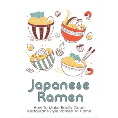 Abbildung von Japanese Ramen: How To Make Really Good Restaurant Style Ramen At Home: Noodle Recipes