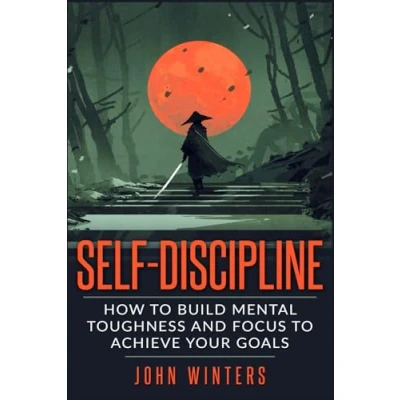Abbildung von Self Discipline: How To Build Mental Toughness And Focus Achieve Your Goals (Books for Men Help, Band 3)