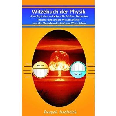 Abbildung von Witzebuch der Physik: Eine Explosion an Lachern für Schüler, Studenten, Physiker und andere Wissenschaftler alle Menschen die Spaß Witze lieben (Witzebücher von Deayoh Issolstich, Band 2)