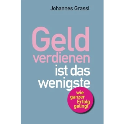 Abbildung von Geld verdienen ist das wenigste: Wie Sie nicht nur im Beruf, sondern als Mensch erfolgreich sind