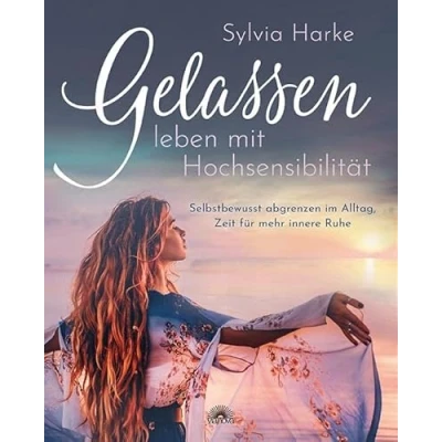 Abbildung von Gelassen leben mit Hochsensibilität: Selbstbewusst abgrenzen im Alltag, Zeit für mehr innere Ruhe
