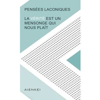 Abbildung von Pensées laconiques: La vérité est un mensonge qui nous plaît