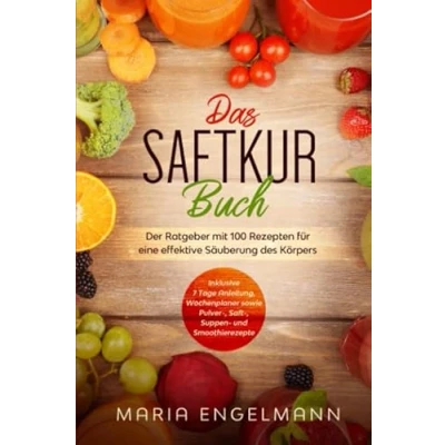 Abbildung von Das Saftkur Buch: Der Ratgeber mit 100 Rezepten für eine effektive Säuberung des Körpers Inklusive 7 Tage Anleitung, Wochenplaner sowie Pulver , Saft Suppen und Smoothierezepte