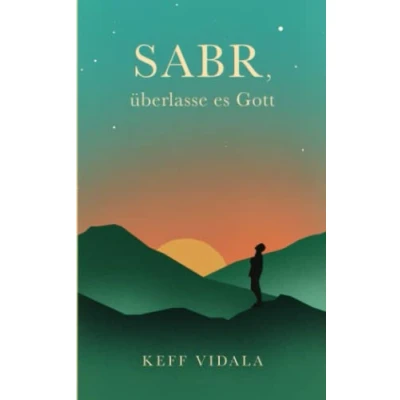 Abbildung von SABR, überlasse es Gott: Spirituelle Texte und Zitate, die dir dabei helfen werden, deinen inneren Frieden zu finden. (Für Muslime Nicht Muslime)