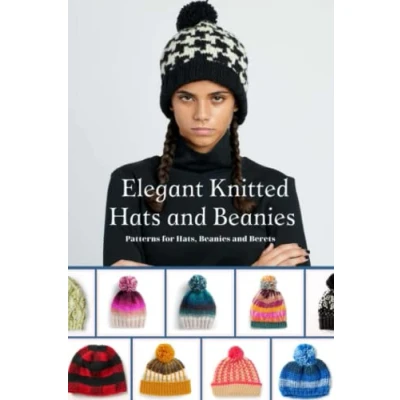 Abbildung von Elegant Knitted Hats and Beanies: Patterns for Hats, Beanies Berets: 20 Hat Knitting from Easy to Intermediate