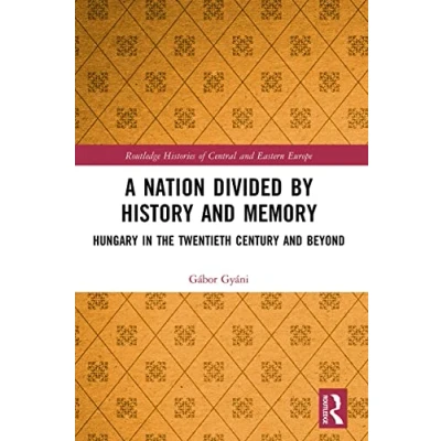 Abbildung von A Nation Divided by History and Memory: Hungary in the Twentieth Century Beyond (Routledge Histories of Central Eastern Europe)