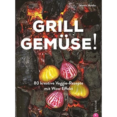 Abbildung von Kochbuch: Grill Gemüse 80 vegetarische und kreative Rezepte vom Grillprofi, die kein Fleisch vermissen lassen.: Veggie mit Wow Effekt