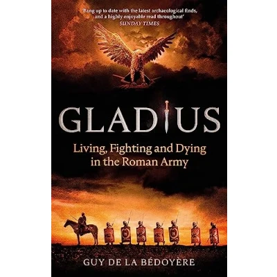Abbildung von Gladius: Living, Fighting and Dying in the Roman Army