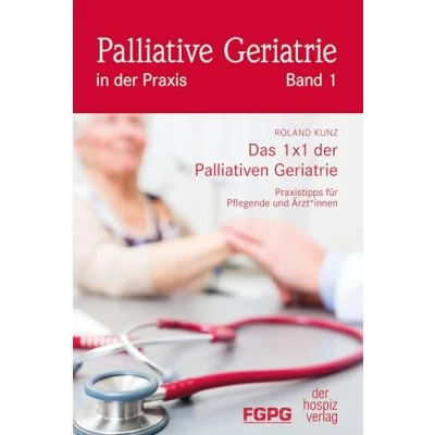 Abbildung von Das 1X1 der Palliativen Geriatrie: Praxistipps für Pflegende und Ärzt*innen (Palliative Geriatrie in Praxis)