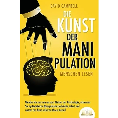 Abbildung von Die Kunst der Manipulation Menschen lesen: Werden Sie von nun an zum Meister Psychologie, erkennen systematische Manipulationstechniken sofort und nutzen diese selbst zu Ihrem Vorteil