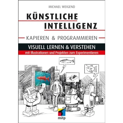 Abbildung von Künstliche Intelligenz kapieren &amp; programmieren: Visuell lernen verstehen mit Illustrationen und Projekten zum Experimentieren (mitp Professional)
