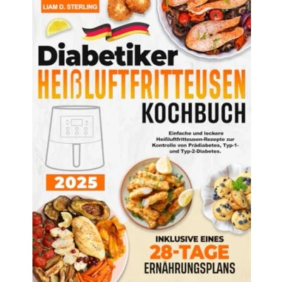 Abbildung von Diabetiker Heißluftfritteusen Kochbuch: Einfache und leckere Rezepte zur Kontrolle von Prädiabetes, Typ 1 2 Diabetes. Inklusive eines 28 Tage Ernährungsplans